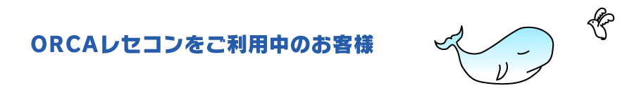 ORCAレセコンをご利用中のお客様